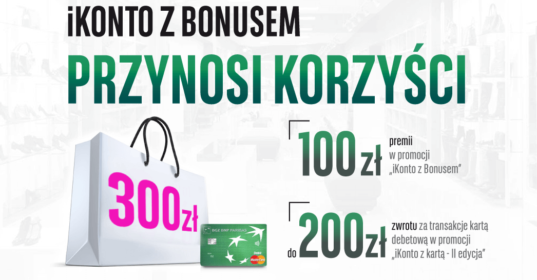 iKonto z bonusem przynosi korzyści - 300 zł w promocji BGŻ BNP Paribas