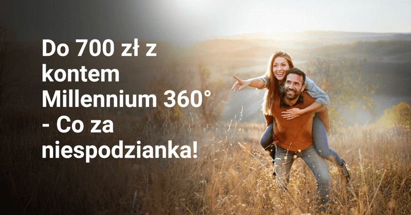 Rekordowe 700 zł premii za założenie konta Millennium 360°